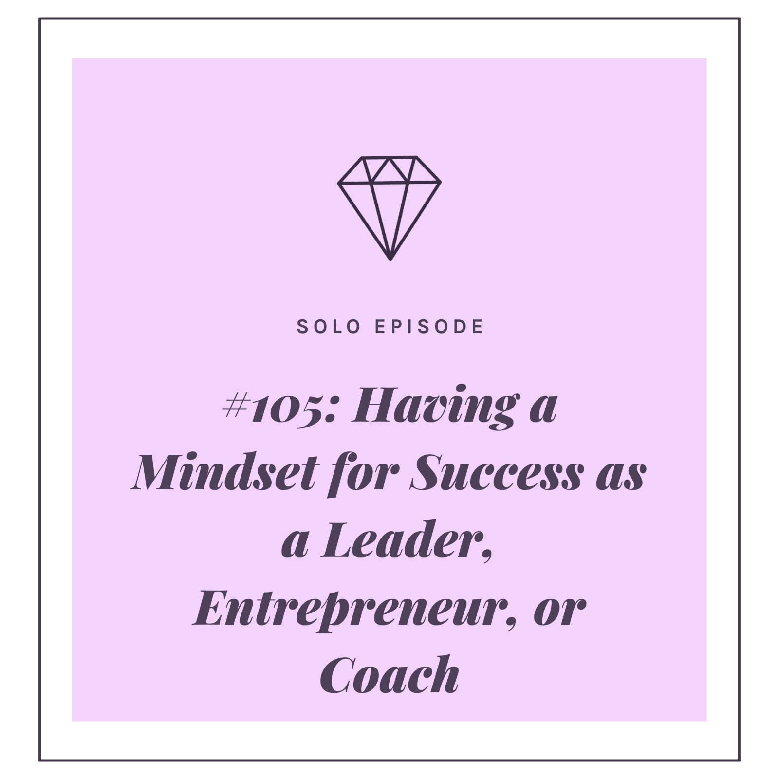 #105: Having a Mindset for Success as a Leader, Entrepreneur, or Coach