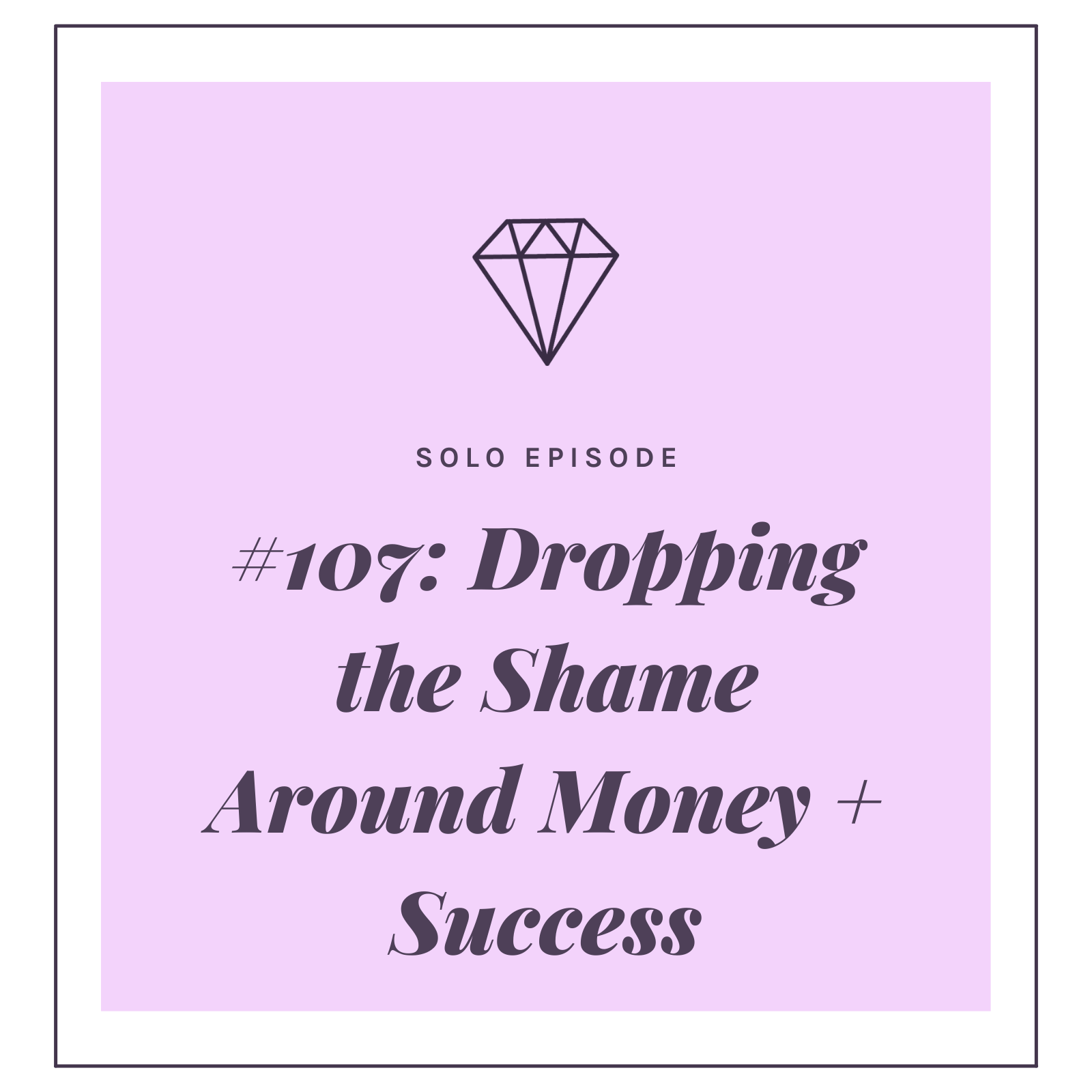 #107: Dropping the Shame Around Money + Success