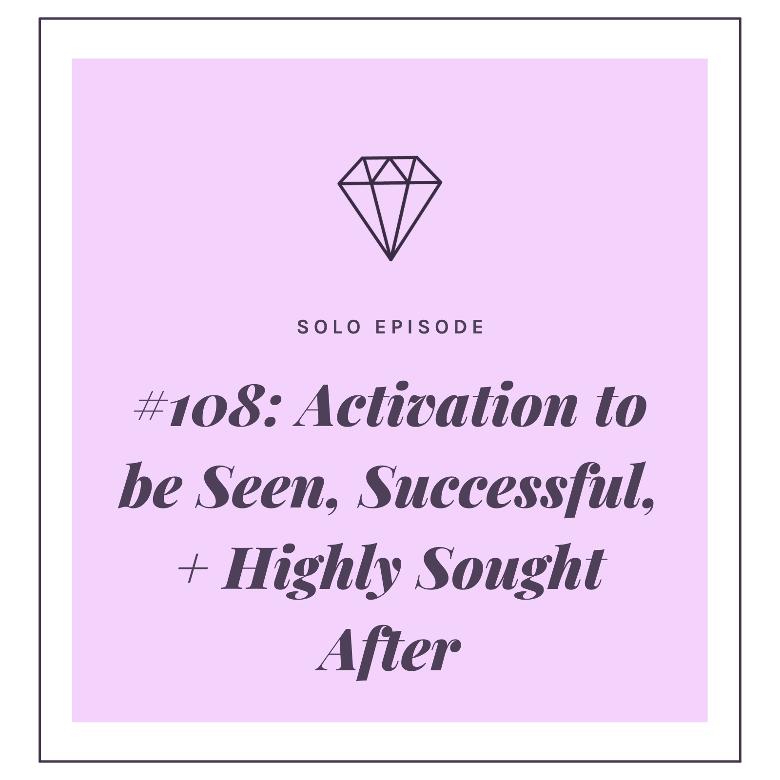 #108: Activation to be Seen, Successful, + Highly Sought After