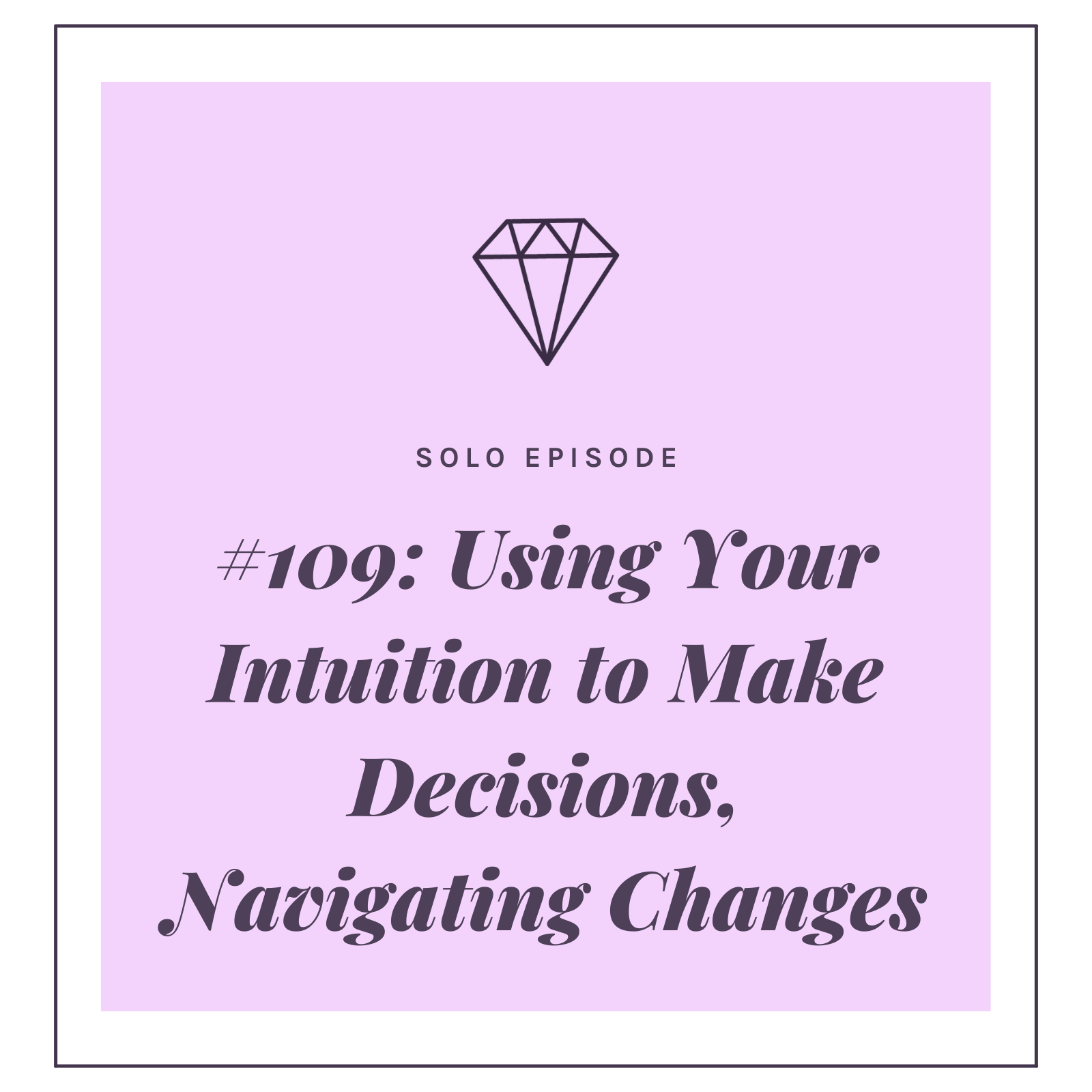 #109: Using Your Intuition to Make Decisions, Navigating Changes