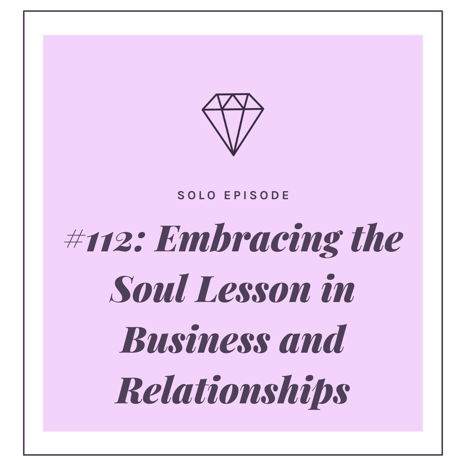 #112: Embracing the Soul Lesson in Business and Relationships