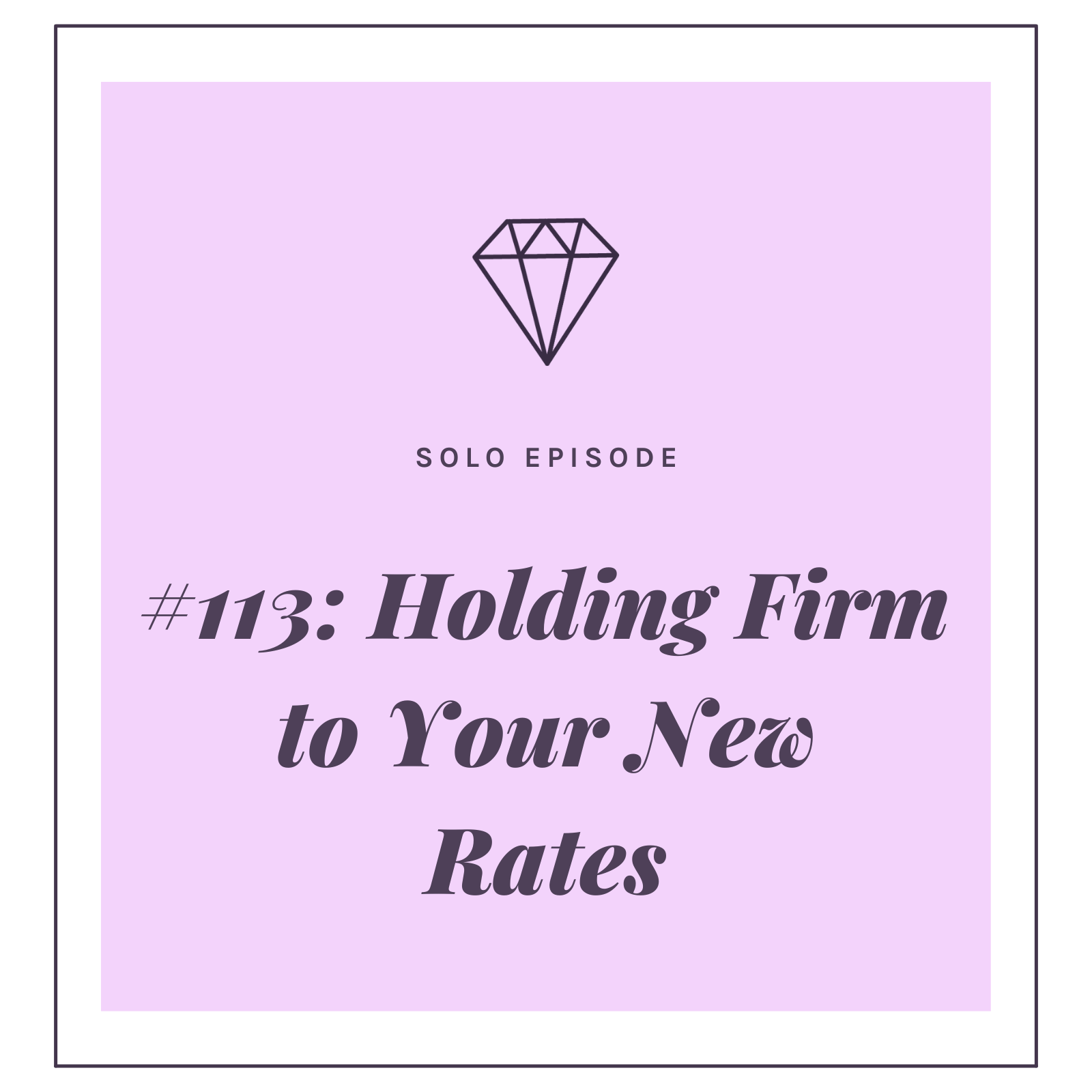 #113: Holding Firm to Your New Rates