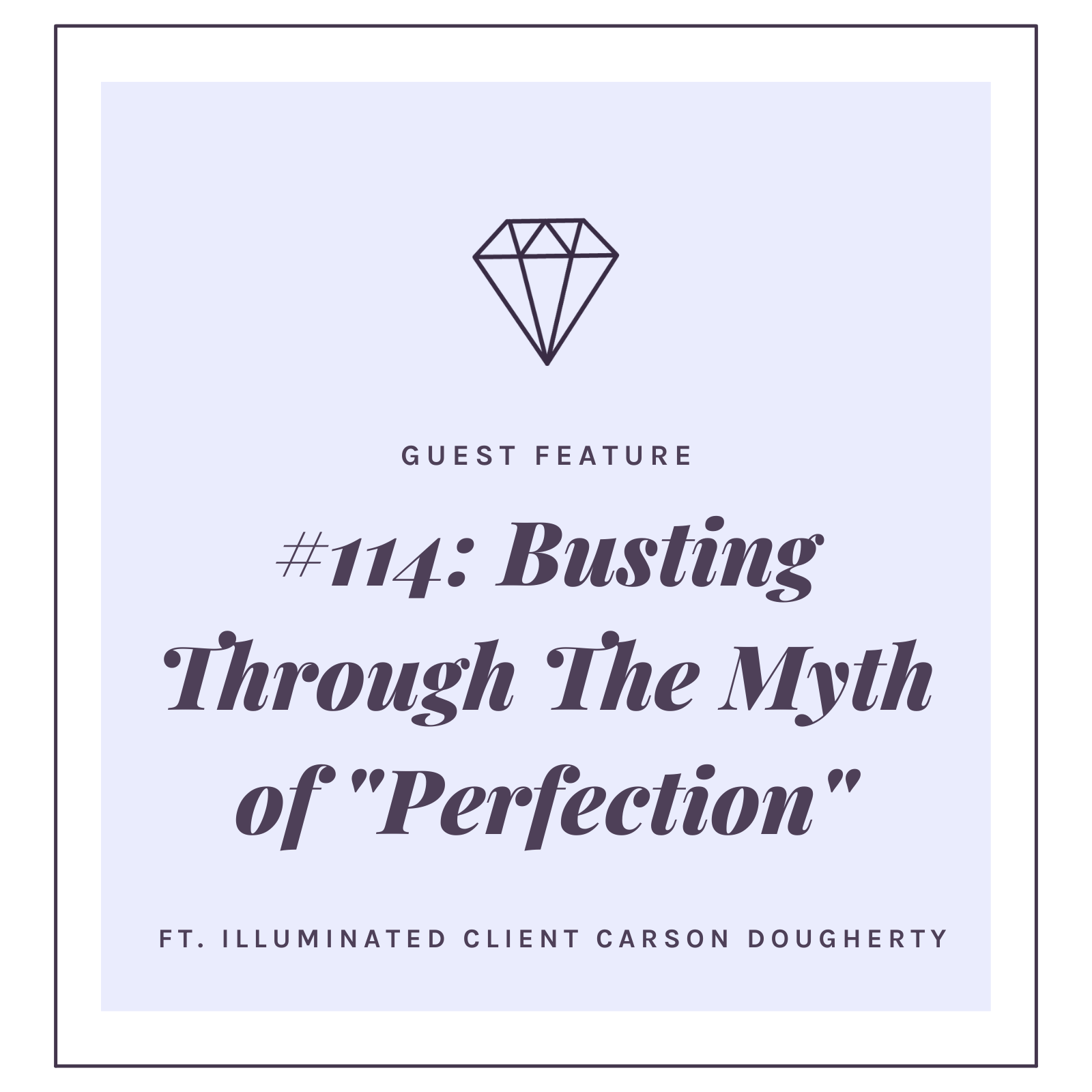 #114: Busting Through The Myth of "Perfection" with Illuminated Client Carson Dougherty