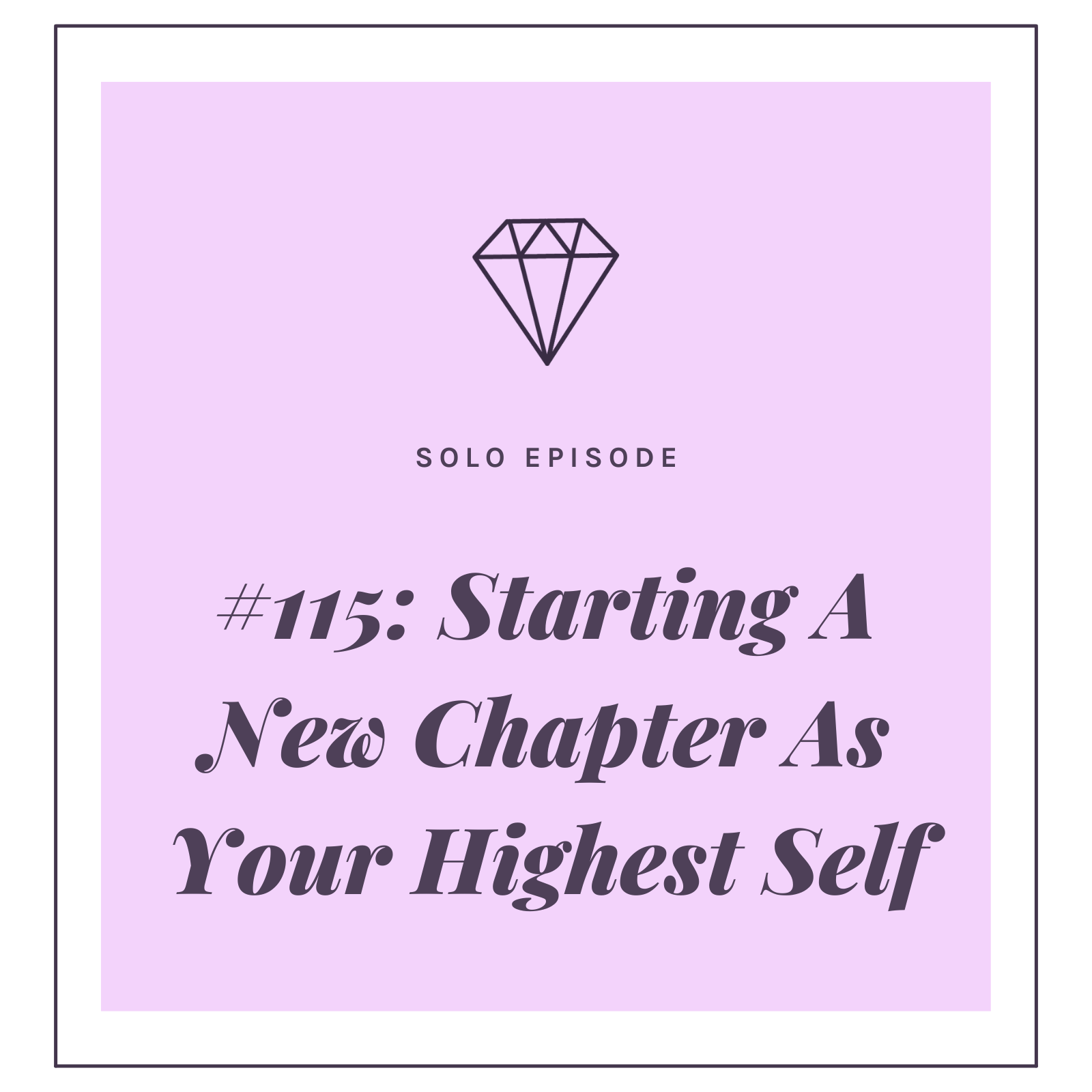 #115: Starting A New Chapter As Your Highest Self