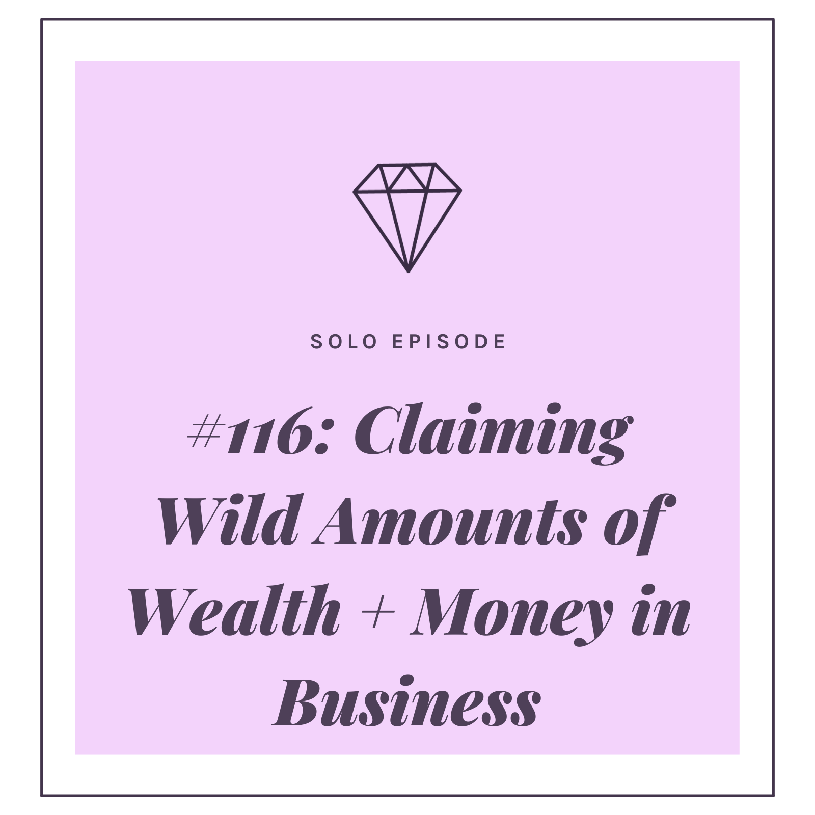 #116: Claiming Wild Amounts of Wealth + Money in Business