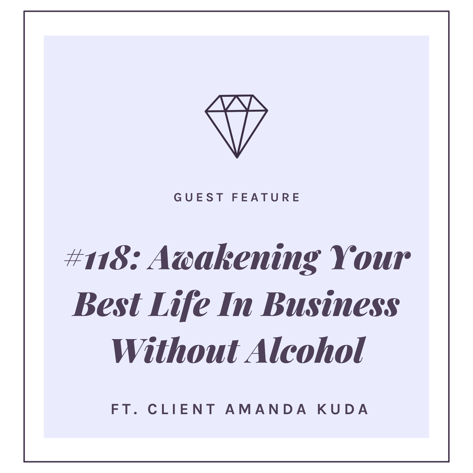 #118: Awakening Your Best Life Without Alcohol In Business with Client Amanda Kuda