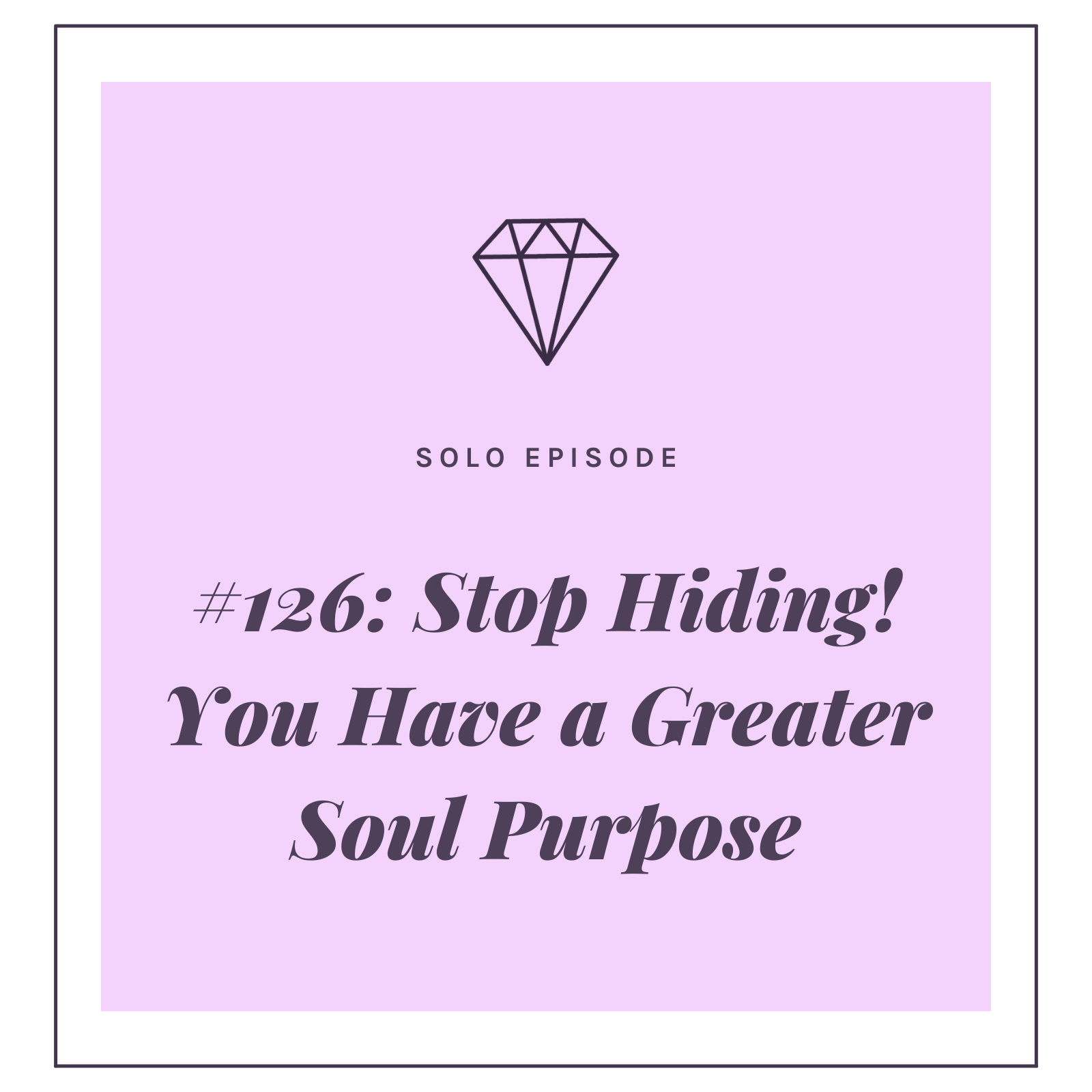 #126: Stop Hiding! You Have a Greater Soul Purpose
