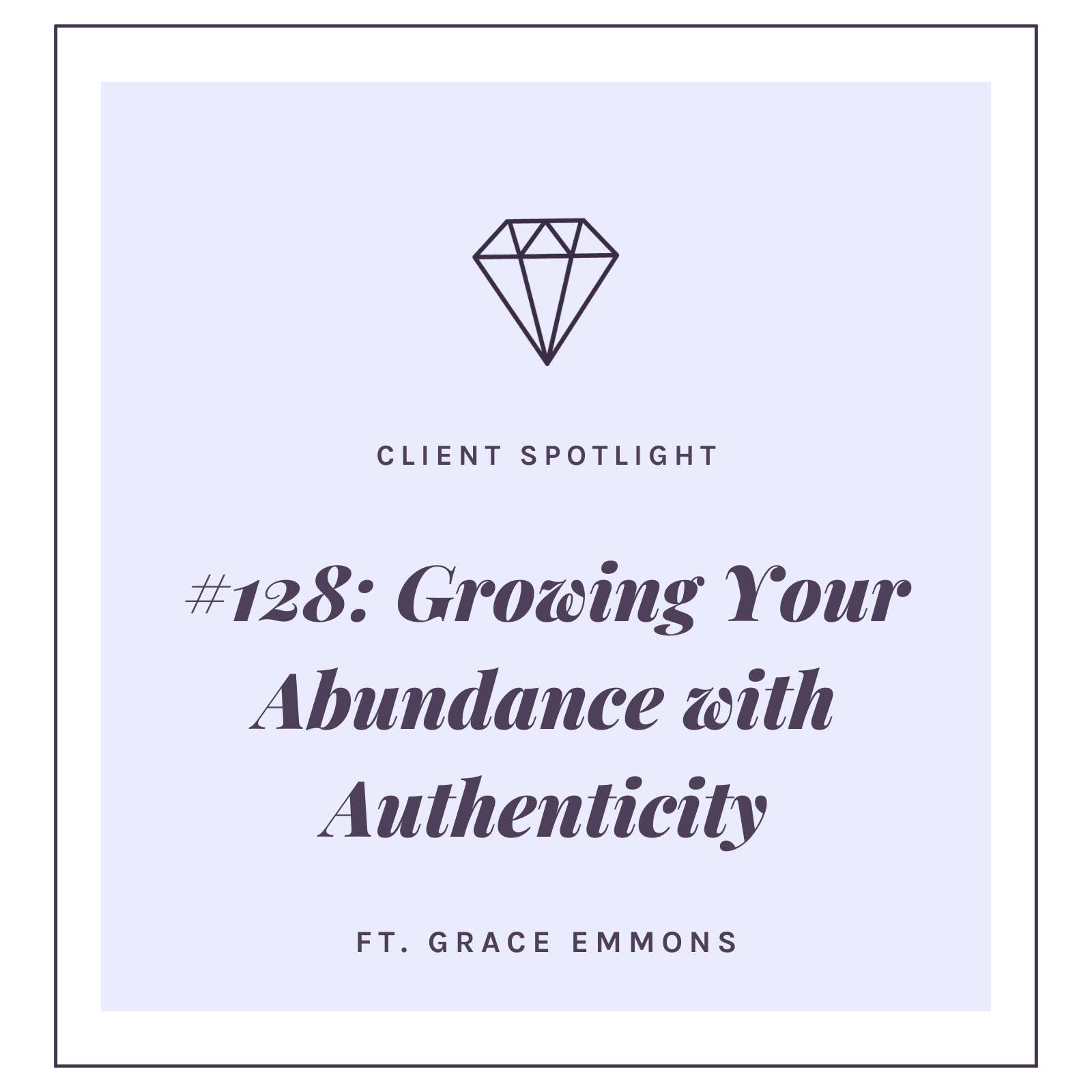#128: Client Spotlight - Growing Your Abundance with Authenticity with Grace Emmons
