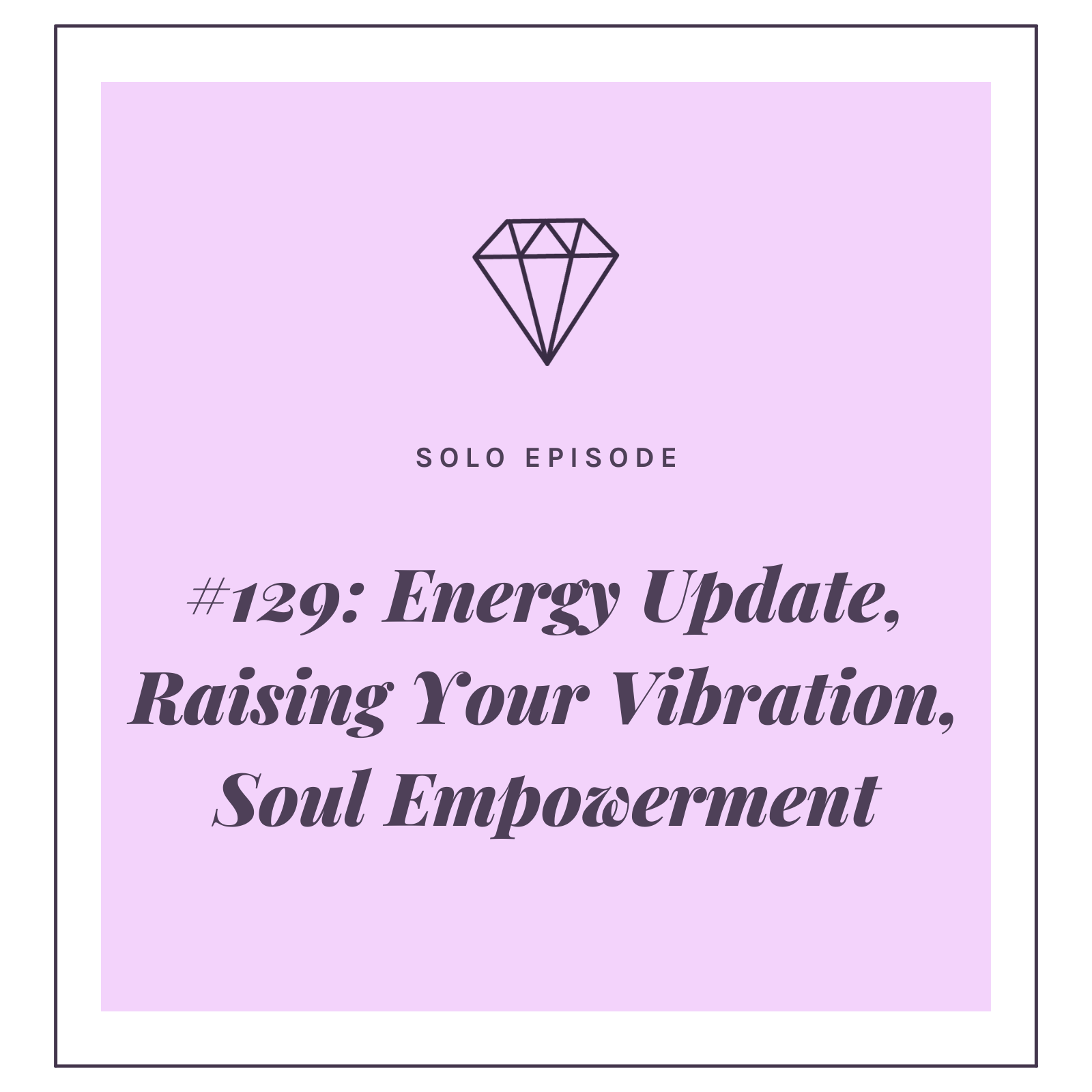 #129: Energy Update, Raising Your Vibration, Soul Empowerment
