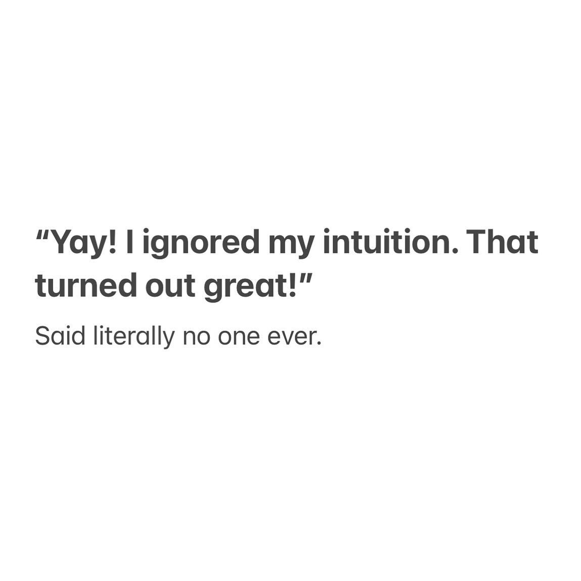 Your own intuition is SO incredibly potent 💖 and when we IGNORE (that went in all caps on its own!) the pings in our own belly, we always regret it later!! 

No matter what, it&rsquo;s so so important to follow your own gut! My clients prob get anno