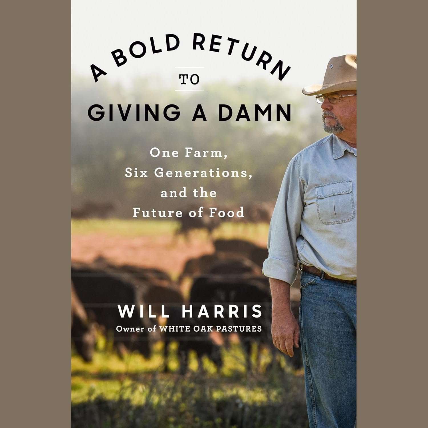 A Bold Return to Giving a Damn: One Farm, Six Generations, and the Future of Food by Will Harris