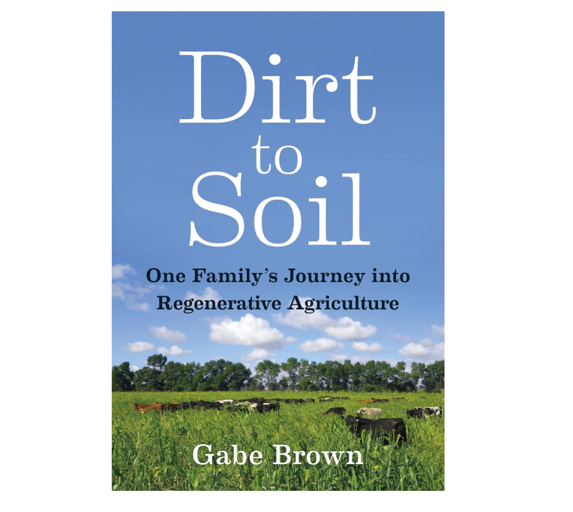 Dirt to Soil: One Family's Journey into Regenerative Agriculture by Gabe Brown