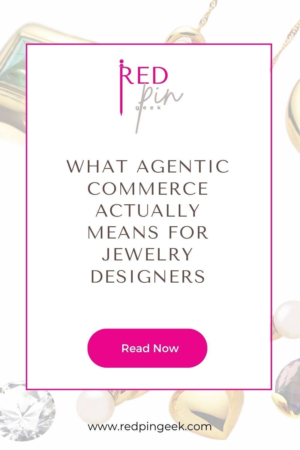 Graphic promoting a Red Pin Geek article titled “What Agentic Commerce Actually Means for Jewelry Designers” with a pink Read Now button.