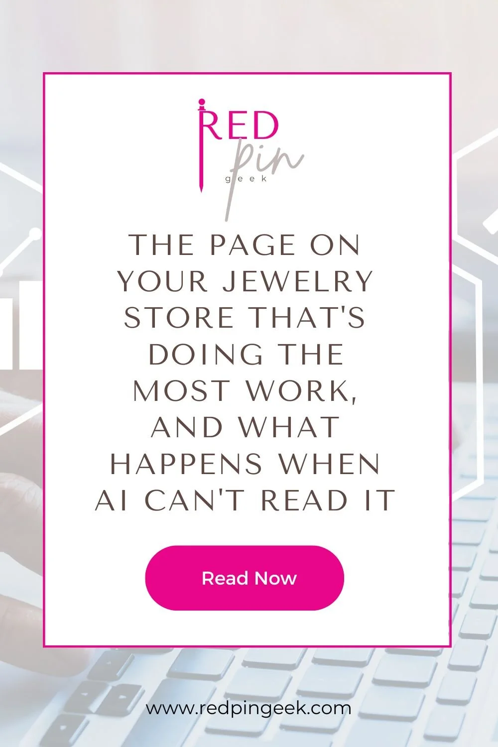 Promotional graphic from Red Pin Geek with the headline “The page on your jewelry store that’s doing the most work, and what happens when AI can’t read it,” plus a bright pink “Read Now” button over a blurred laptop background.