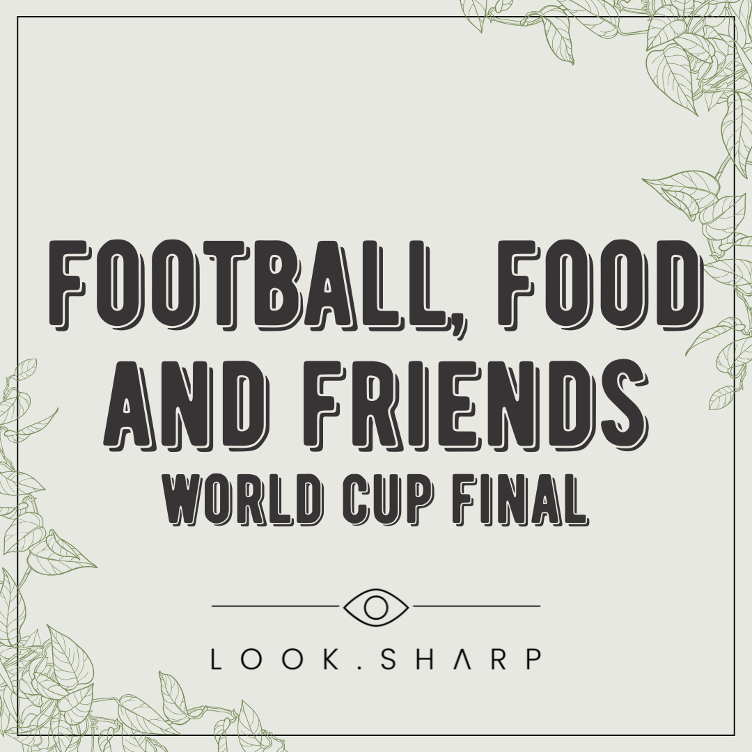 FOOTBALL, FOOD & FRIENDS - World Cup FINAL at LOOK.Sharp