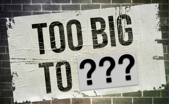 Too Big to ???