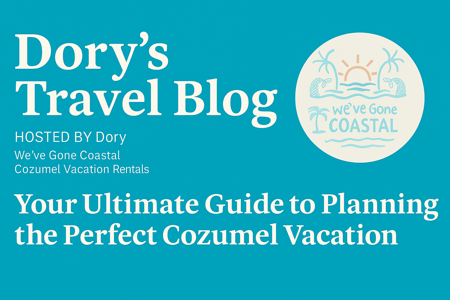 Dory’s Travel Blog - Cozumel Vacation Guide