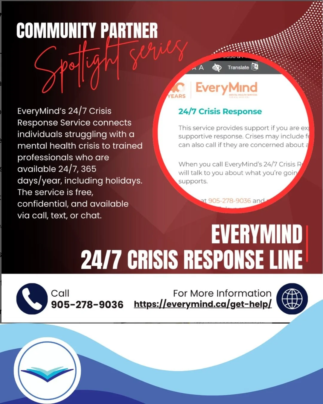EveryMind&rsquo;s 24/7 Crisis Response Service provides immediate support for students and families experiencing distress. 

By calling 905-278-9036 and pressing 1, individuals will be connected with a trained crisis worker who will listen, assist in