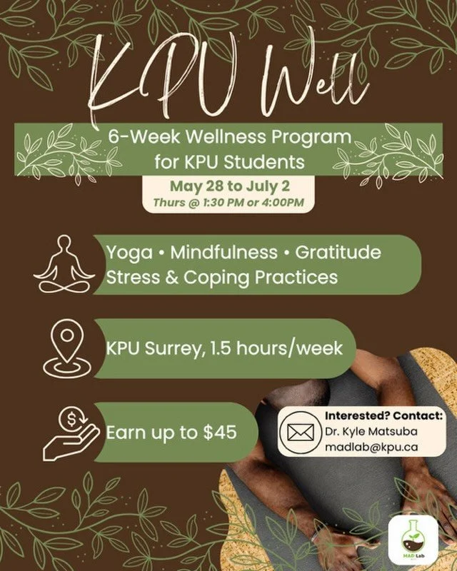Interested in a wellness program? 🌿

@kpumadlab ￼is offering a 6-week wellness program for KPU students &mdash; plus you can earn up to $45 for participating.

If you&rsquo;re interested or want more info, contact Dr. Kyle Matsuba at:
📧 madlab@kpu.