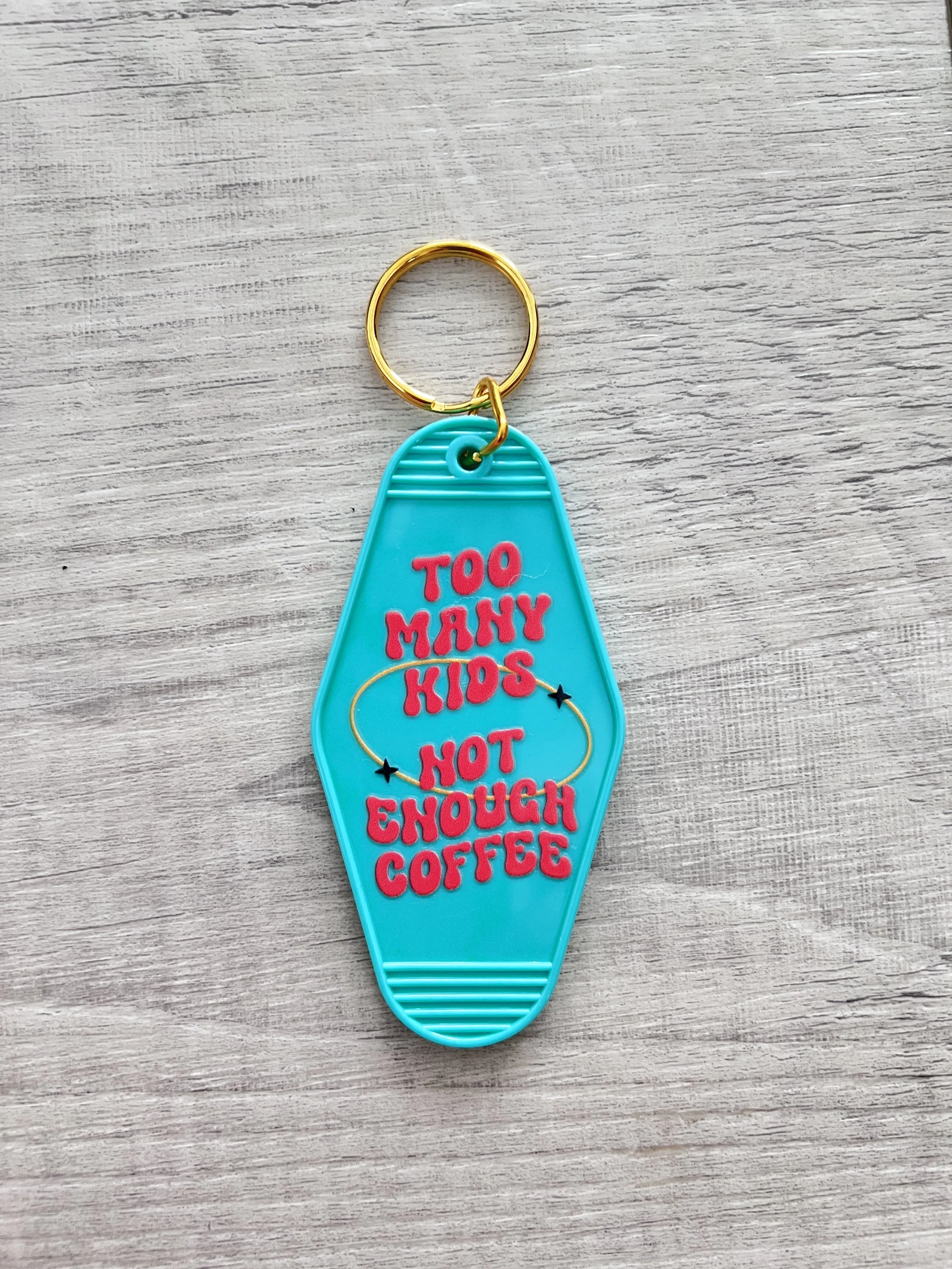 Too Many Kids Not Enough Coffe ~ KEYCHAIN