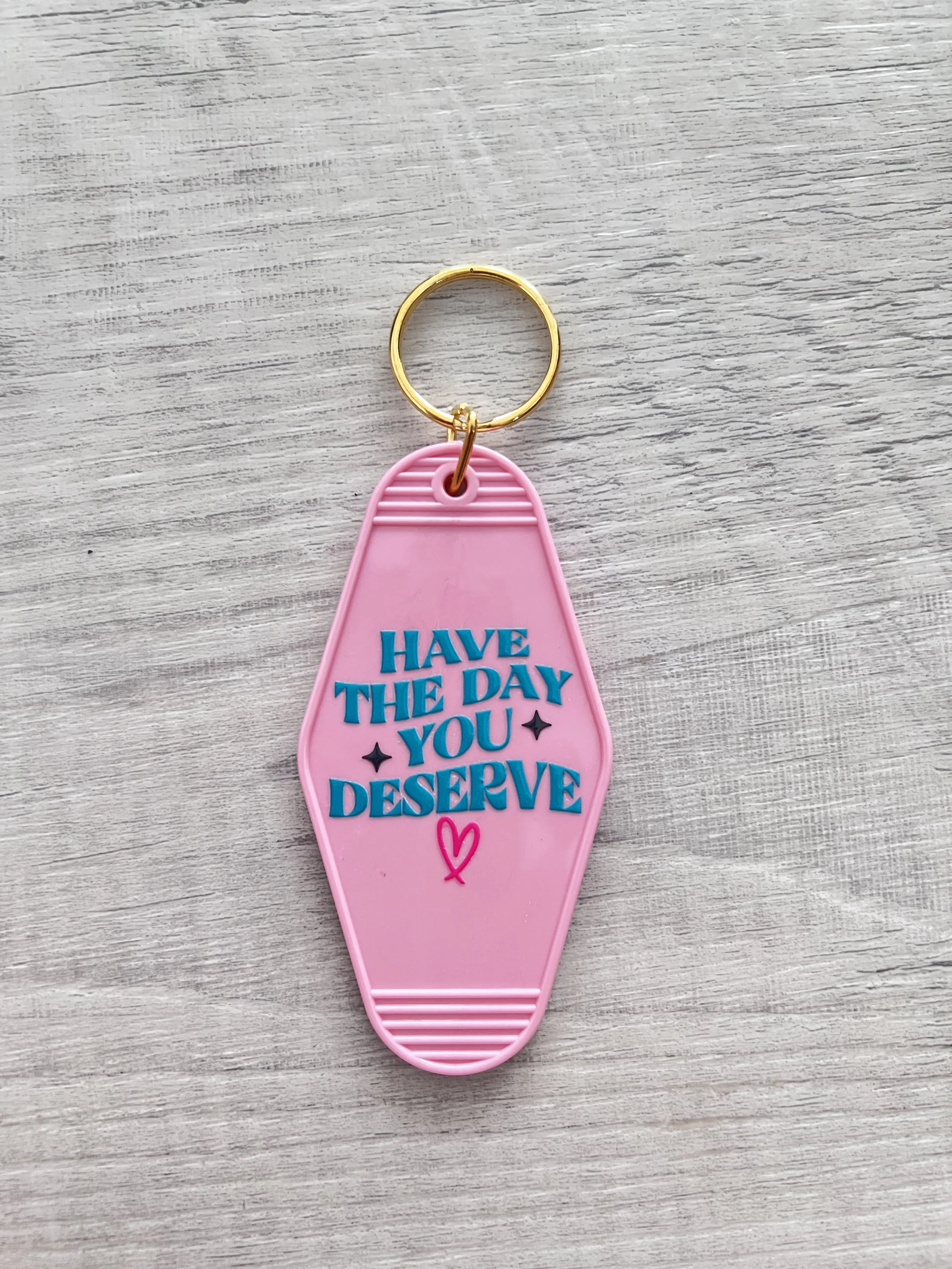 Have The Day You Deserve ~ KEYCHAIN