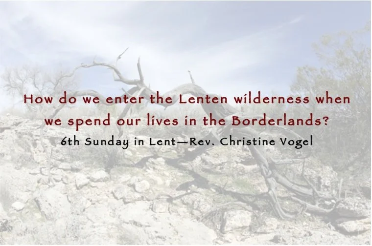 The Wilderness and the Borderlands: 6th Week of Lent