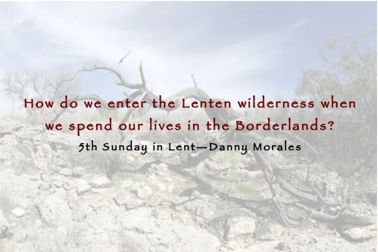 The Wilderness and the Borderlands: 5th Week of Lent