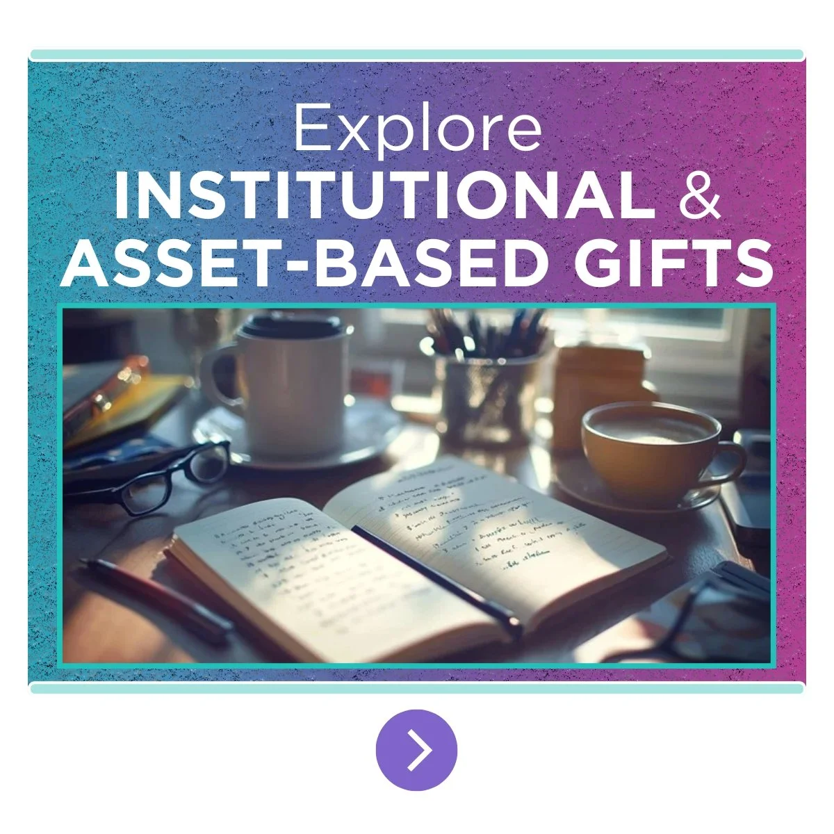 Institutional &amp; Asset-Based Gifts