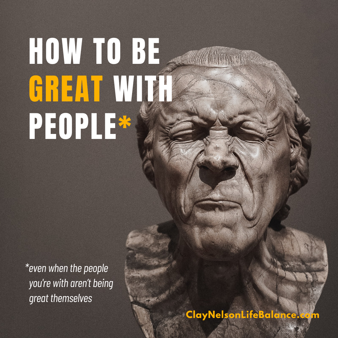 How to Be Great With People (even when the people you're with aren't being great themselves)