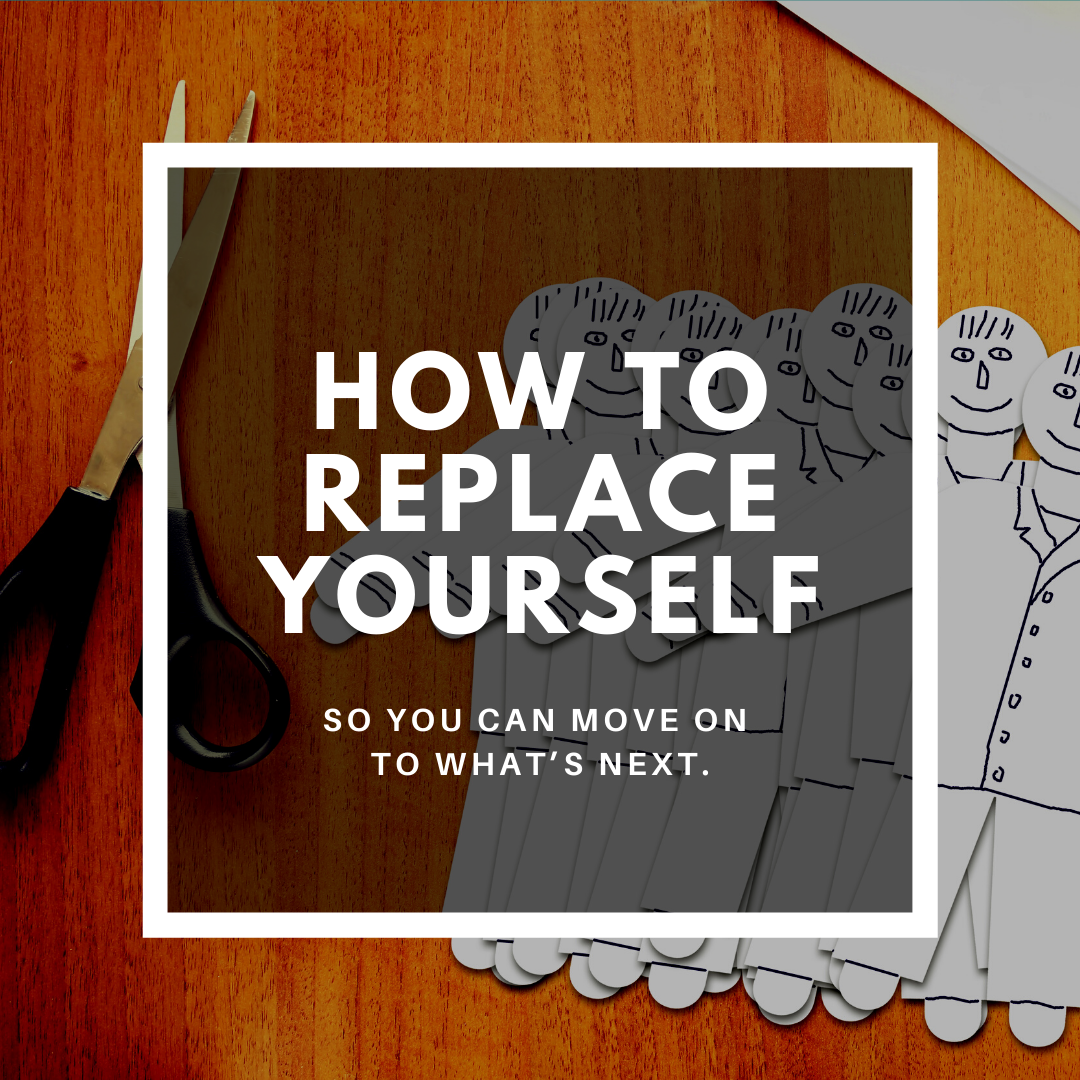 HOW TO REPLACE YOURSELF.