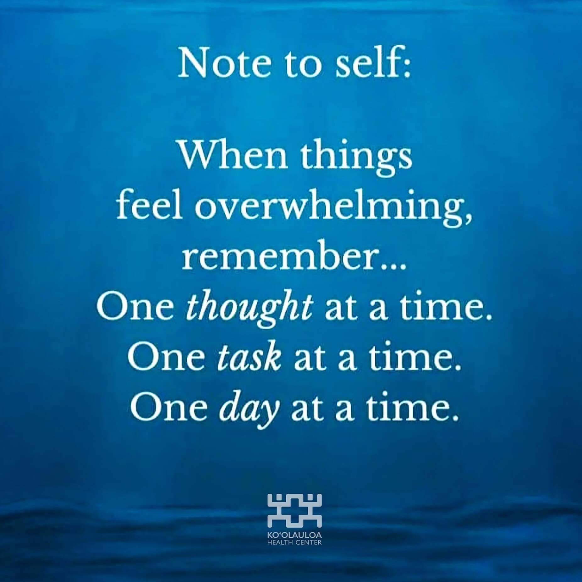 Aloha &lsquo;Ohana,

Note to self:

When things
feel overwhelming,
remember...

One thought at a time.
One task at a time.
One day at a time.

#bewell #staywell #livewell #mentalhealth #kahukuhealth #kahukumentalhealth #laiehealth #laiementalhealth #