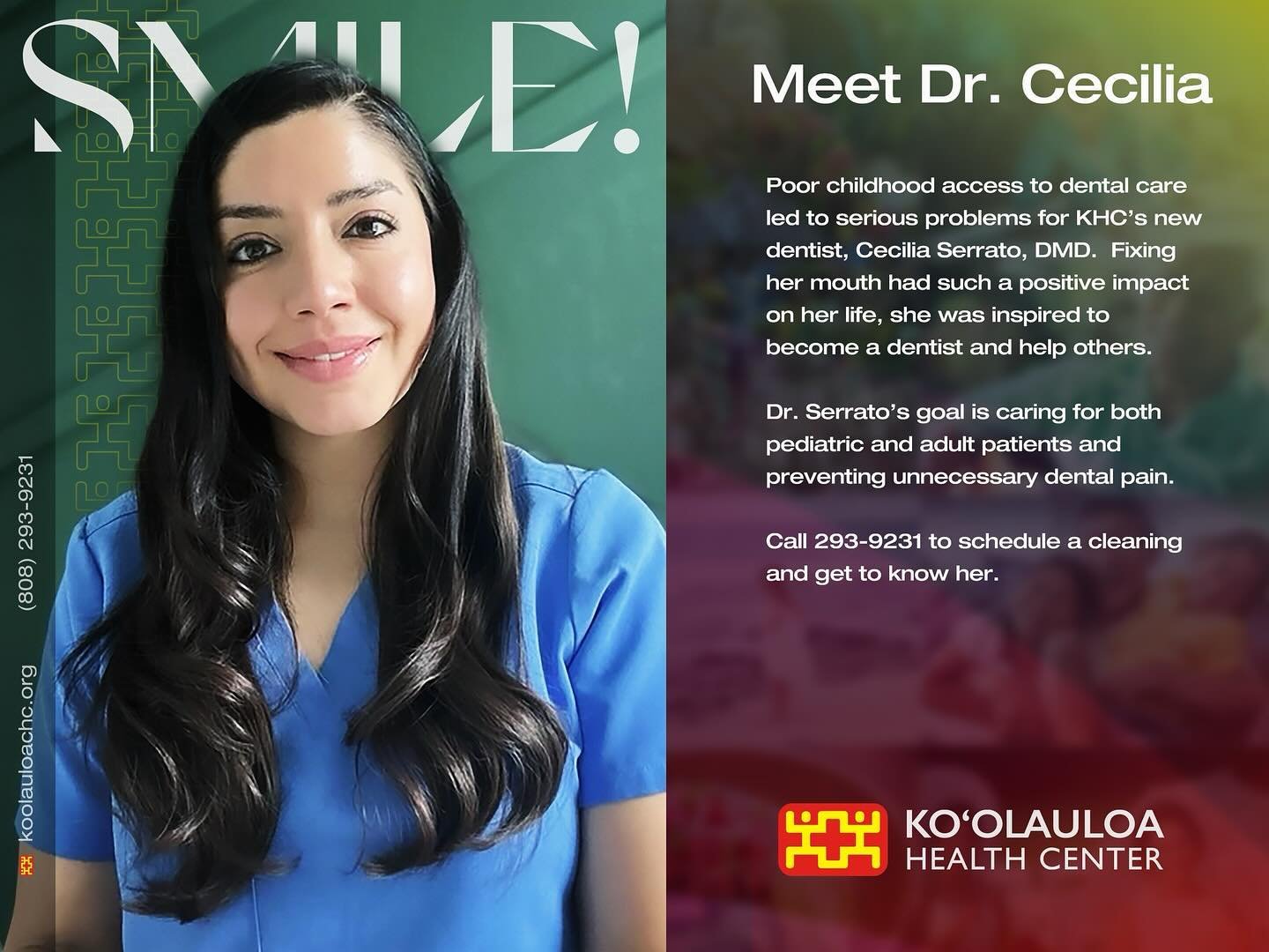 Aloha &lsquo;Ohana!

Meet Dr. Cecilia! Did you know that poor childhood access to dental care led to serious problems for KHC&rsquo;s dentist, Cecilia Serrato, DMD. Fixing her mouth had such a positive impact on her life, that she was inspired to bec