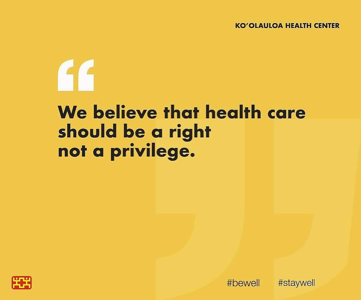 Aloha &lsquo;Ohana!

Here are a few thoughts for all of you this coming weekend:

All of us at Ko&rsquo;olauloa Health Center believe that health care should be a right, not a privilege. That is why we do everything in our power to ensure that all fa