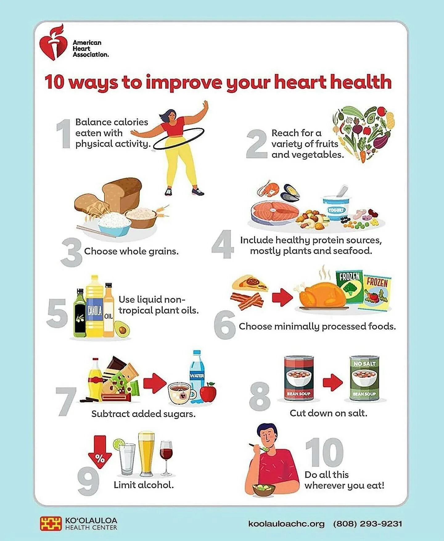 Aloha &lsquo;Ohana!

Here are ten tips to improve your heart health to keep in mind this coming week:

- Balance calories with physical activity.
- Reach for a variety of fruits and vegetables.
- Choose whole grains.
- Include healthy protein sources