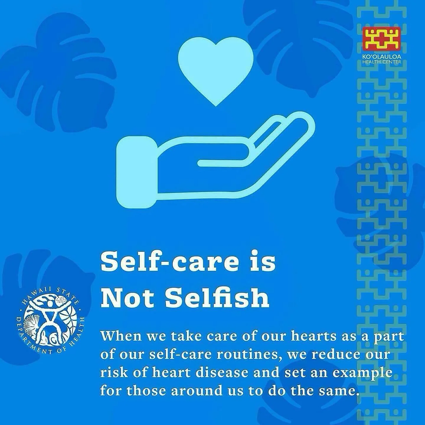Aloha &lsquo;Ohana,

Here is a great message from our friends at the Hawaii Department of Health:

Devoting some time every day to care for yourself can go a long way toward protecting your heart health. Self-care, like moving more, preparing healthi