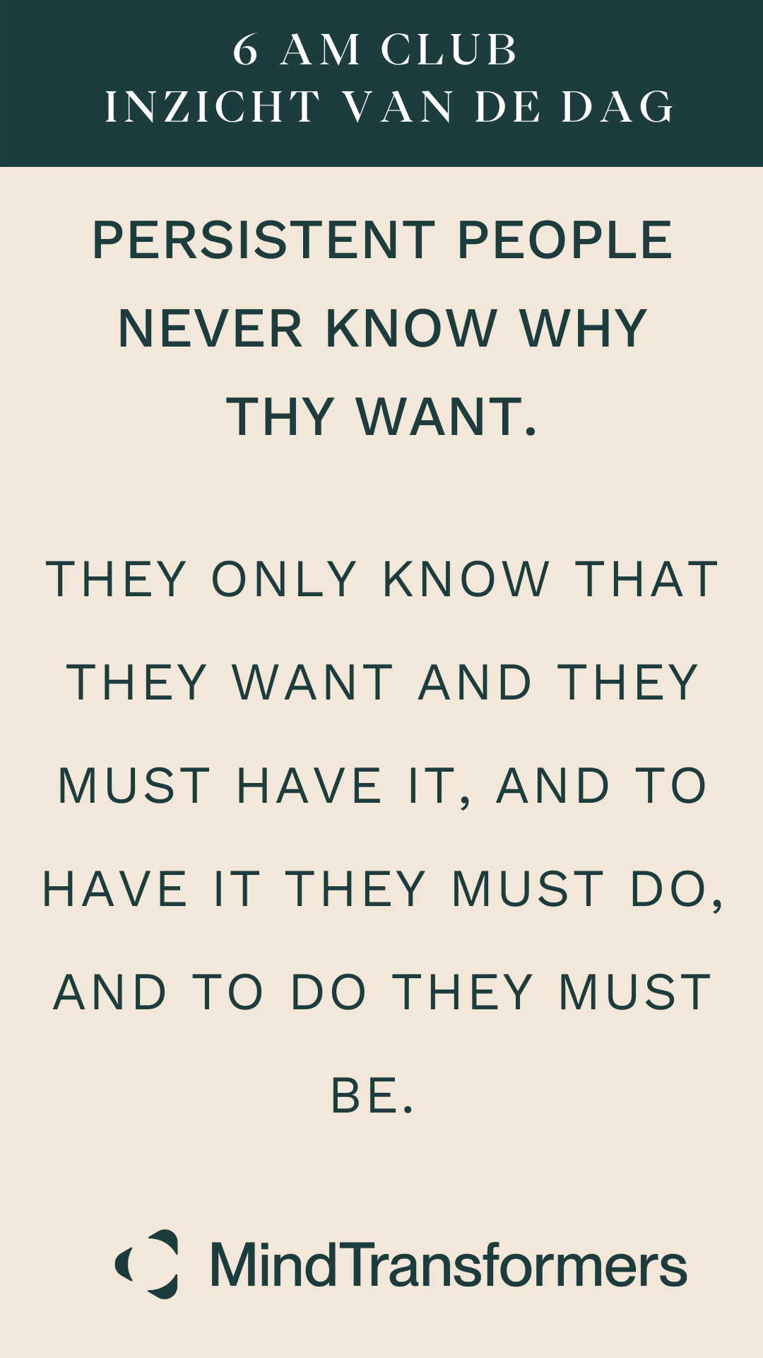 Quote op een beige achtergrond met groene bovenbalk: "Persistant People Never Know Why They Want. Ze weten alleen dat ze willen en dat ze het moeten hebben, en dat ze het moeten doen, en dat ze het moeten zijn". Onder de tekst staat het logo en de na