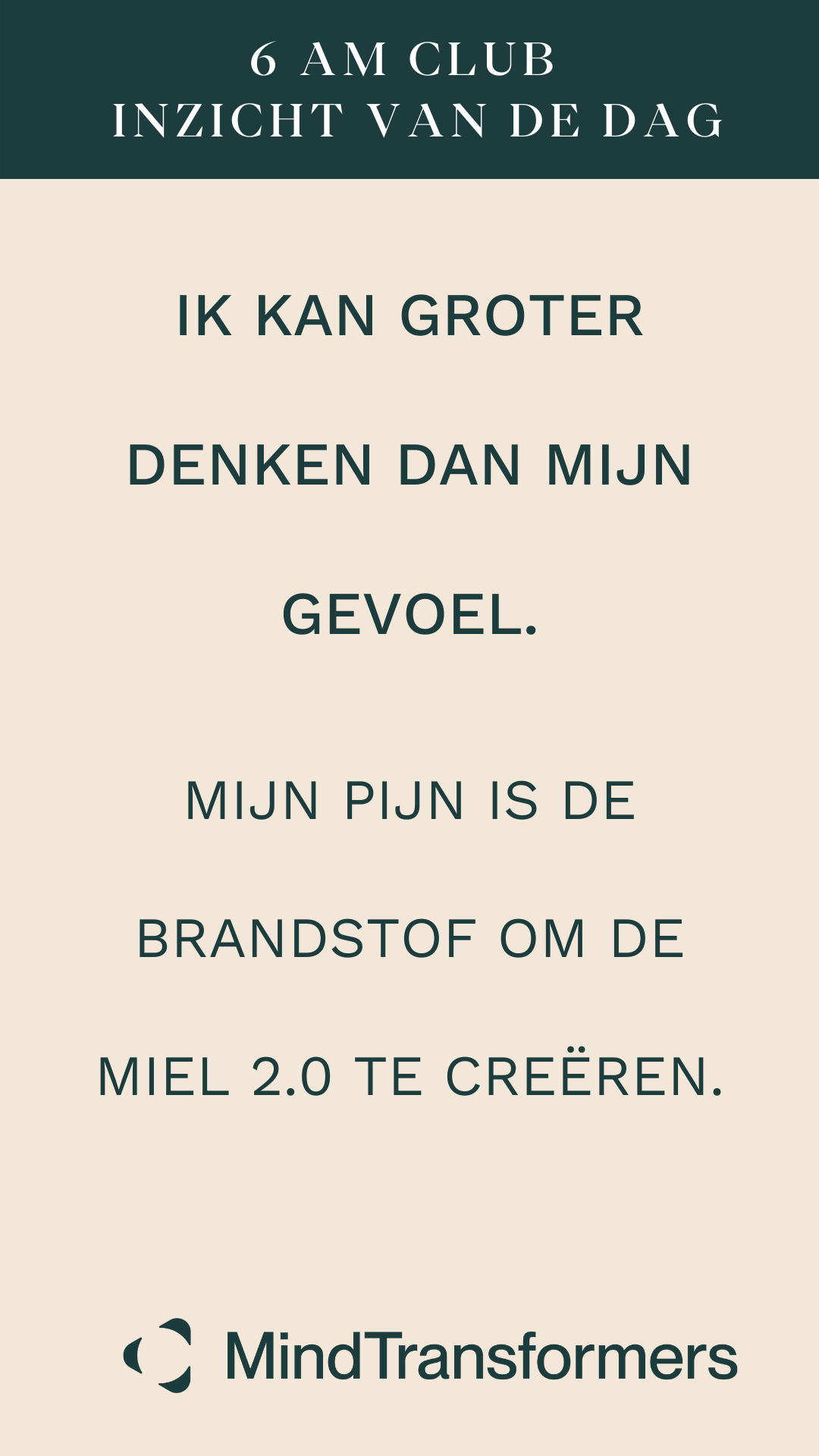 Inspirerende quote over een achtergrond met de woorden '6 AM CLUB INZICHT VAN DE DAG: IK KAN GROTER DENKEN DAN MIJN GEVOEL. MIJN PIJN IS DE BRANDSOP OM DE MEL 2.0 TE CREËREN.' en het logo van MindTransformers.