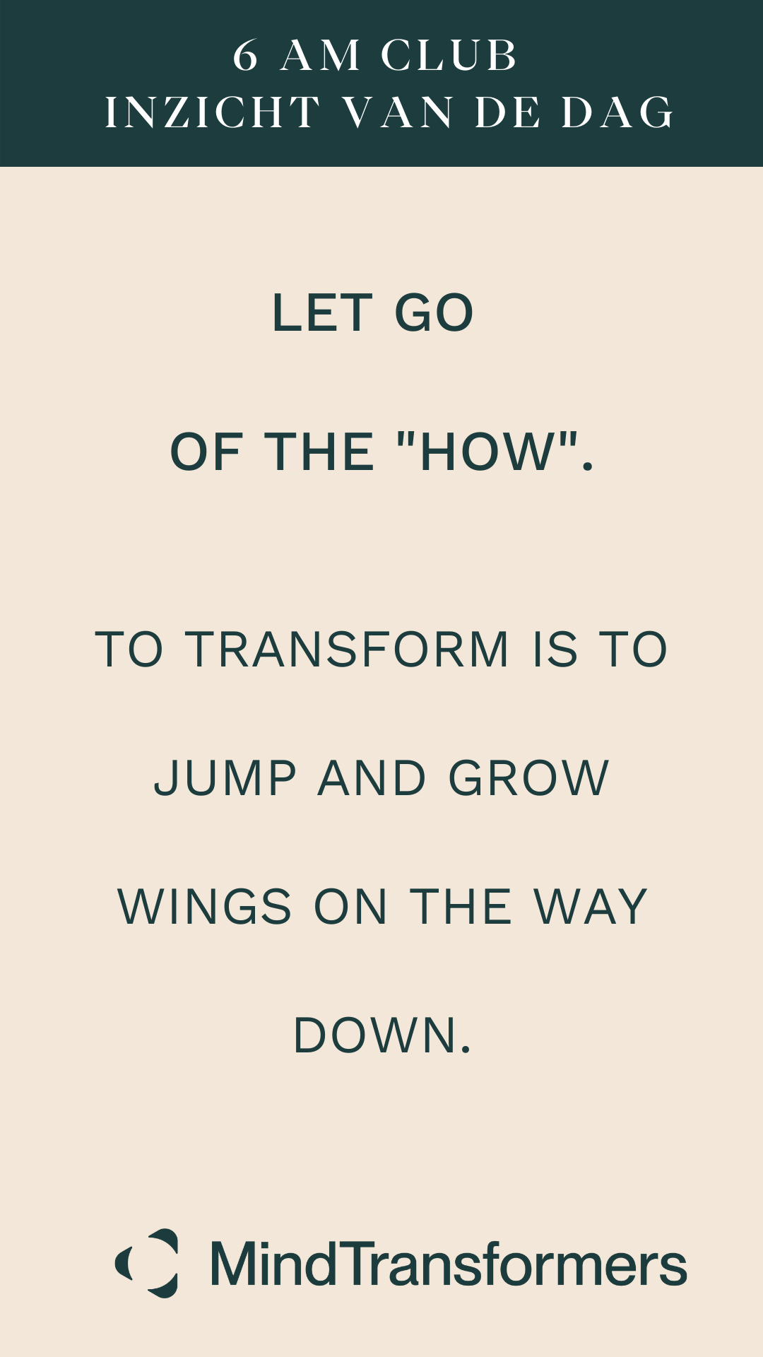 Quote op een achtergrond met tekst: '6 AM CLUB INZICHT VAN DE DAG. LET GO OF THE "HOW". TO TRANSFORM IS TO JUMP AND GROW WINGS ON THE WAY DOWN. MindTransformers'.