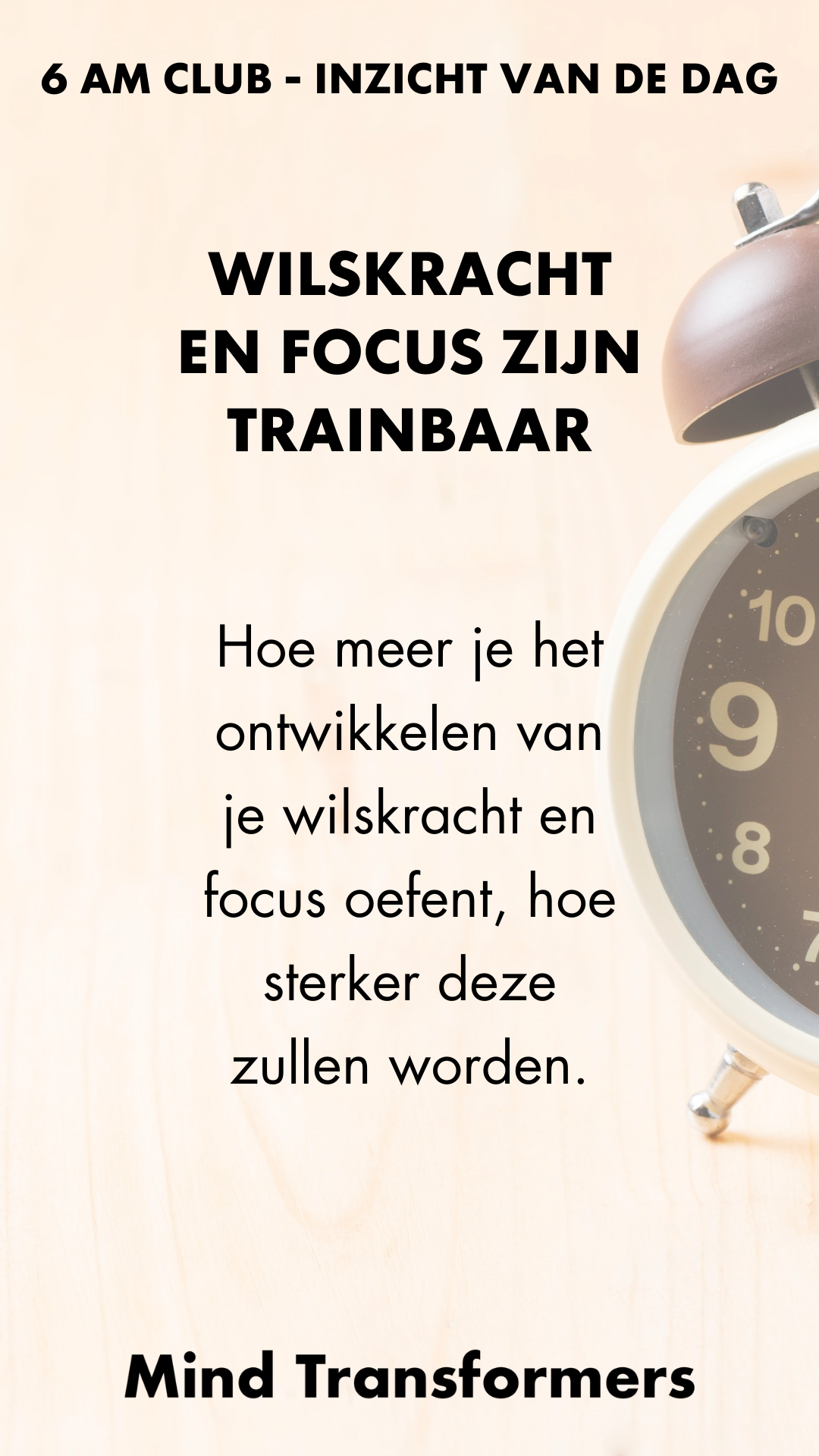 Fotografie van een beige achtergrond met een zwart en wit wijzerklok op de rechterkant. Text bovenaan: '6 AM CLUB - INZICHT VAN DE DAG'. Midden: 'WILSKRACHT EN FOCUS ZIJN TRAINBAAR'. Onder: 'Hoe meer je het ontwikkelen van je wilskracht en focus oefe