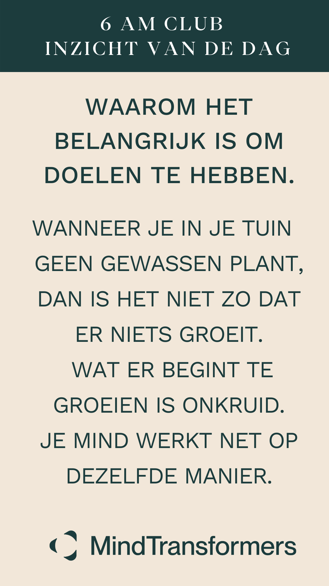 Inspirerende quote over doelen en mindset van MindTransformers. Titel: 6 AM CLUB INZICHT VAN DE DAG. Tekst over het belang van doelen en de invloed van de geest op groei.