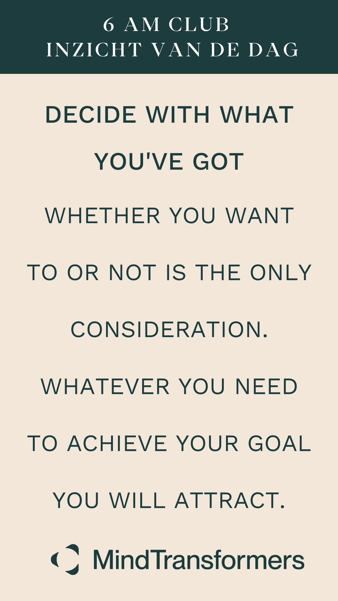 Motiverende quote over het behalen van doelen, betegeld met de tekst '6 AM CLUB INZICHT VAN DE DAG' en de boodschap 'Decide with what you've got... You will attract' onderaan, ondersteund door het logo van MindTransformers.