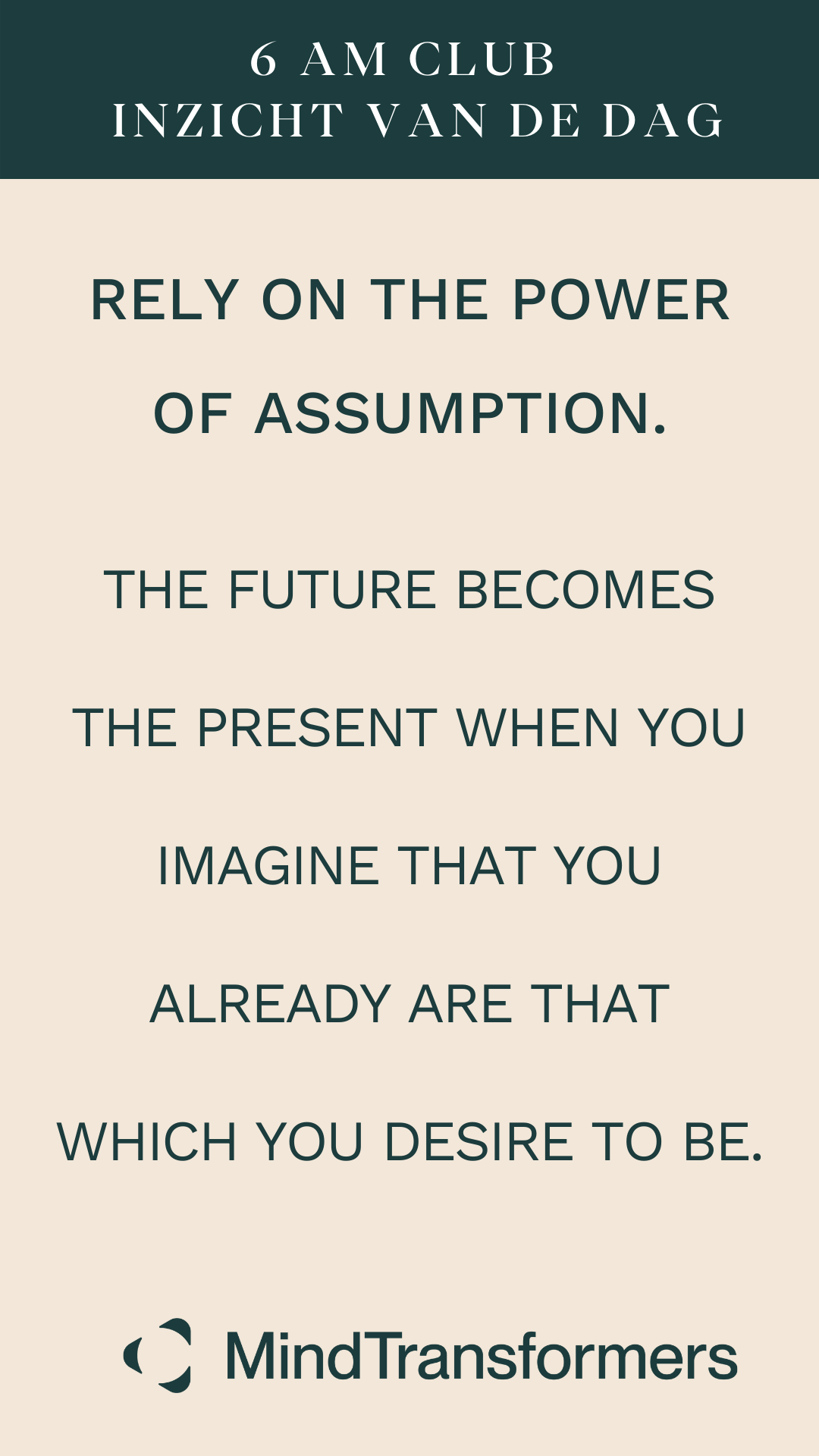 Motivational quote: 'Rely on the power of assumption. The future becomes the present when you imagine that you already are that which you desire to be.'