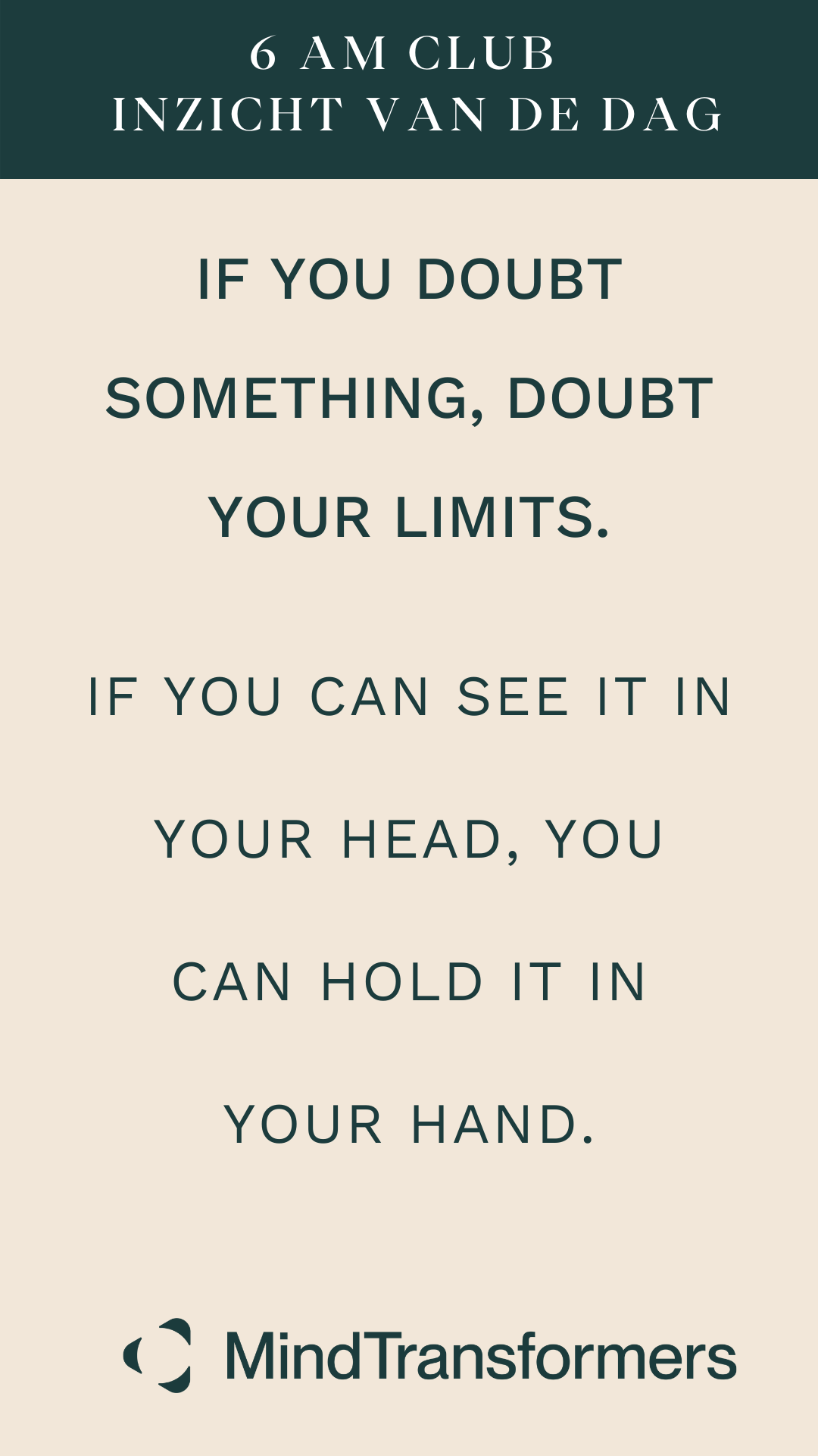 Inspirerende quote met tekst: 'Als je twijfelt, twijfel dan aan je limieten. Als je het in je hoofd kunt zien, kun je het vasthouden in je hand.' van MindTransformers, op een beige en groene achtergrond.