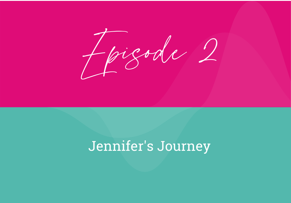 Episode 2: Jennifer’s Journey