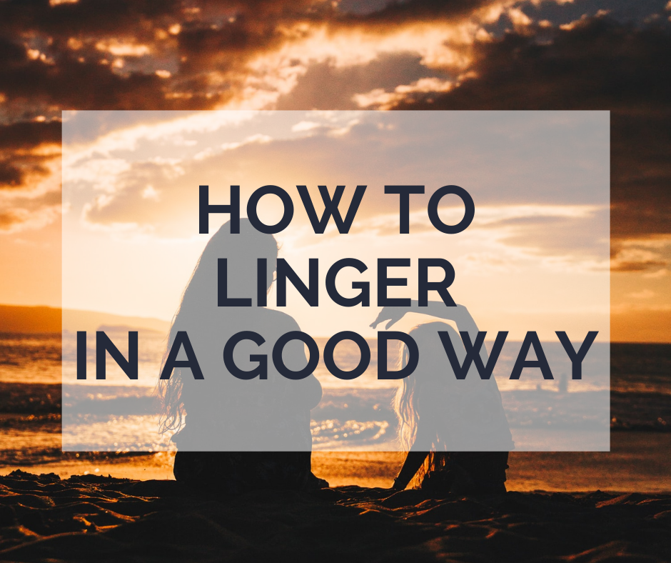 How to Linger With Your Kids in a Good Way
