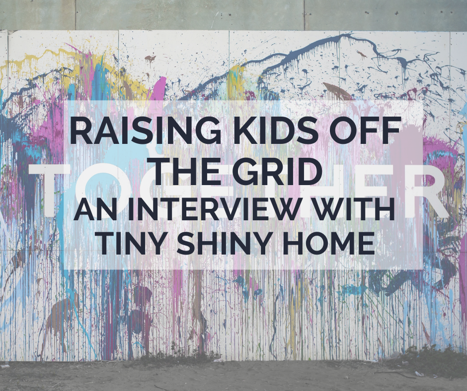 Raising Kids Off the Grid: An Interview with Tiny Shiny Home