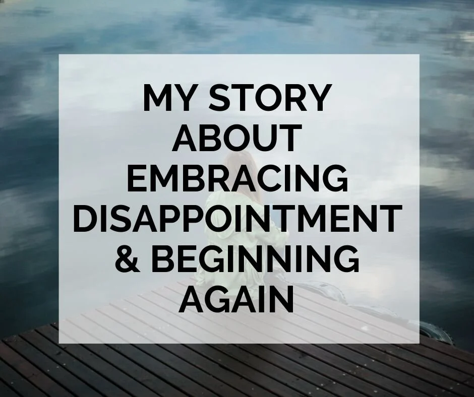 My Story About Embracing Disappointment & Beginning Again — Celeste Orr