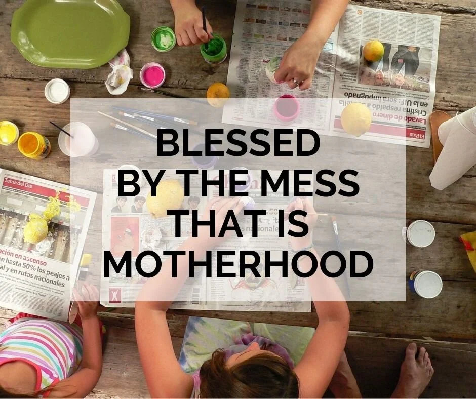 Blessed by the Mess that is Motherhood