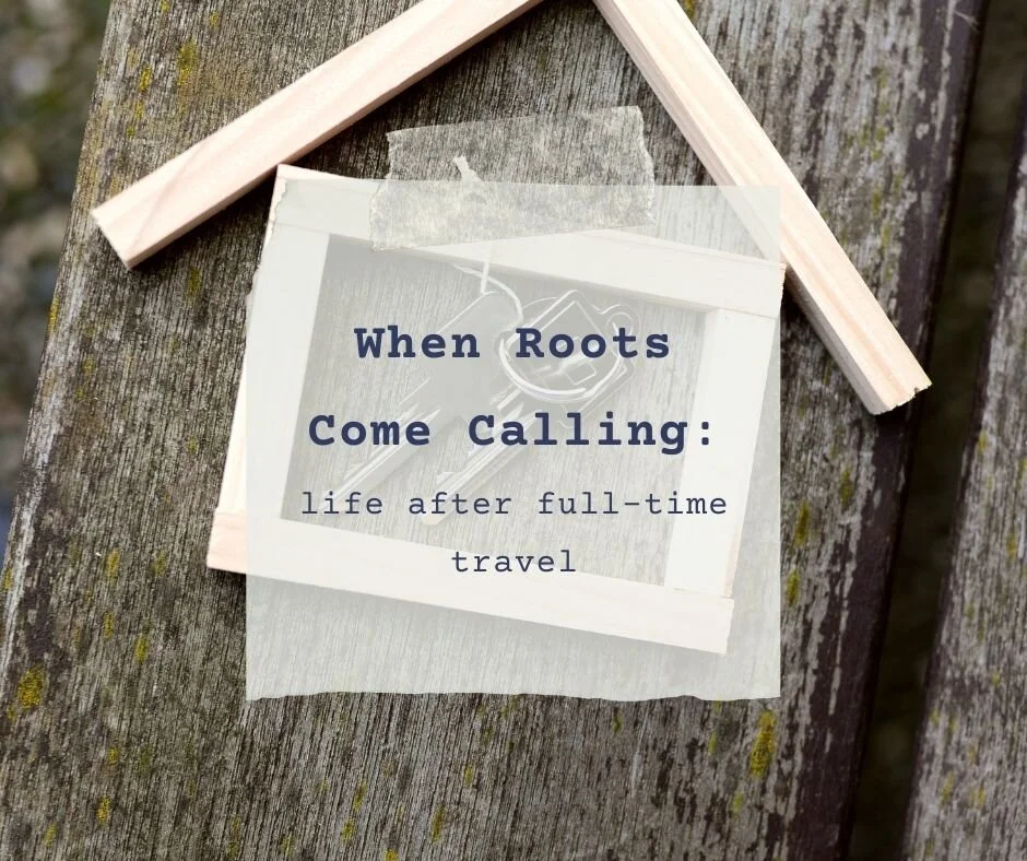 When Roots Come Calling: Life After Full-Time Travel