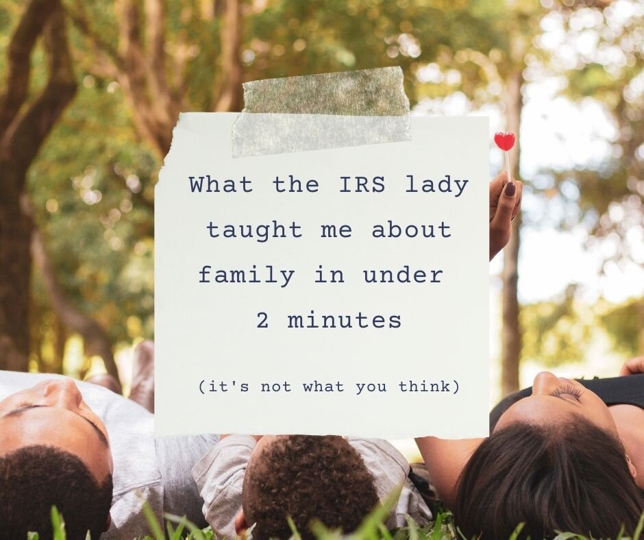 What the IRS Lady Taught Me About Family in Under 2 Minutes